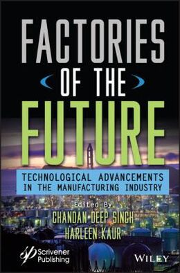: Factories of the Future : Technological Advancements in the Manufacturing Industry