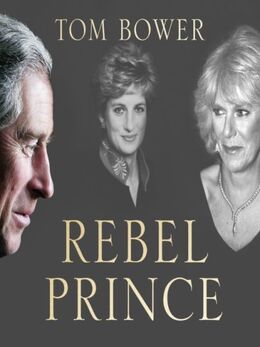 Tom Bower: Rebel King : The Making of a Monarch