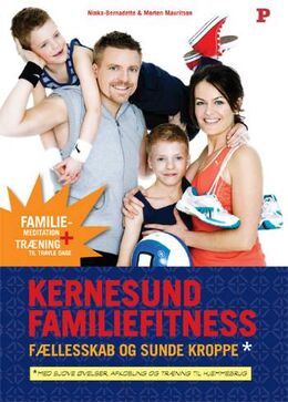 : Kernesund familiefitness : fællesskab og sunde kroppe : med sjove øvelser, afkobling og træning til hjemmebrug