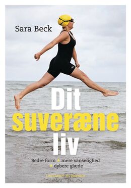 Sara Beck: Dit suveræne liv : bedre form, mere sanselighed, dybere glæde