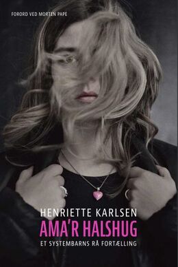 Henriette Karlsen (f. 1991): Ama'r halshug : et systembarns rå fortælling